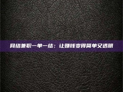 吐鲁番网络兼职一单一结：让赚钱变得简单又透明